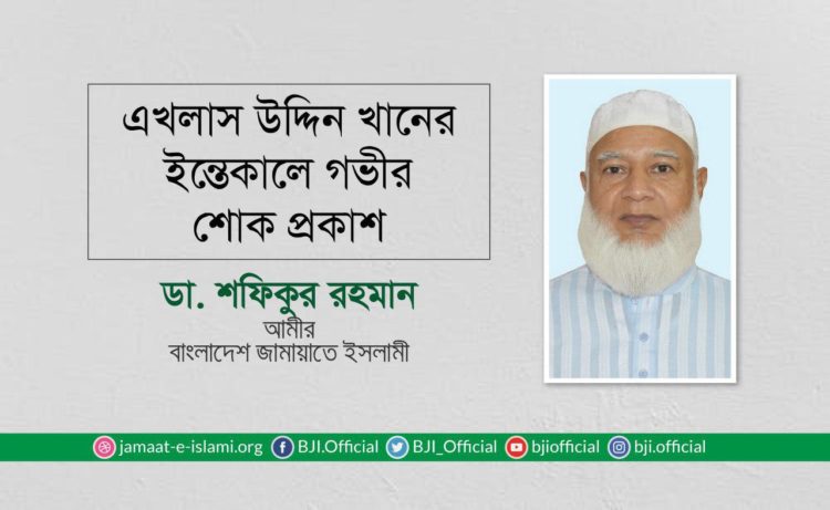 এখলাস উদ্দিন খানের ইন্তেকালে গভীর শোক প্রকাশ