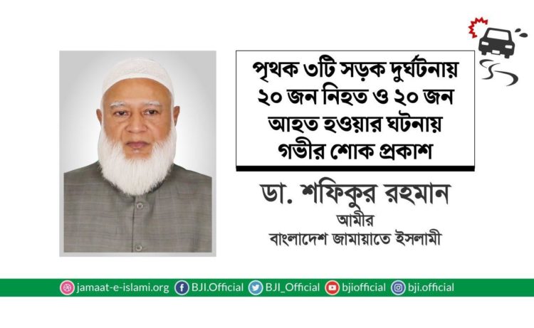 পৃথক ৩টি সড়ক দুর্ঘটনায় ২০ জন নিহত ও ২০ জন আহত হওয়ার ঘটনায় গভীর শোক প্রকাশ
