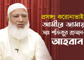 প্রসঙ্গঃ করোনাভাইরাস | আমীরে জামায়াত ডাঃ শফিকুর রহমান-এর আহবান
