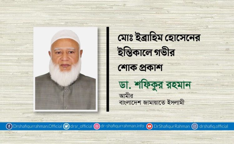 মোঃ ইব্রাহিম হোসেনের ইন্তিকালে গভীর শোক প্রকাশ