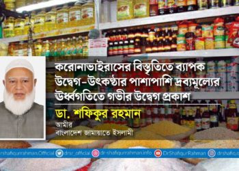 করোনাভাইরাসের বিস্তৃতিতে ব্যাপক উদ্বেগ-উৎকণ্ঠার পাশাপাশি দ্রব্যমূল্যের ঊর্ধ্বগতিতে গভীর উদ্বেগ প্রকাশ