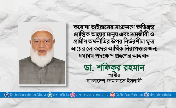 করোনা ভাইরাসের সংক্রমণে ক্ষতিগ্রস্ত প্রান্তিক আয়ের মানুষ এবং শ্রমজীবী ও গ্রামীণ অর্থনীতির উপর নির্ভরশীল ক্ষুদ্র আয়ের লোকদের আর্থিক নিরাপত্তার জন্য যথাযথ পদক্ষেপ গ্রহণের আহবান