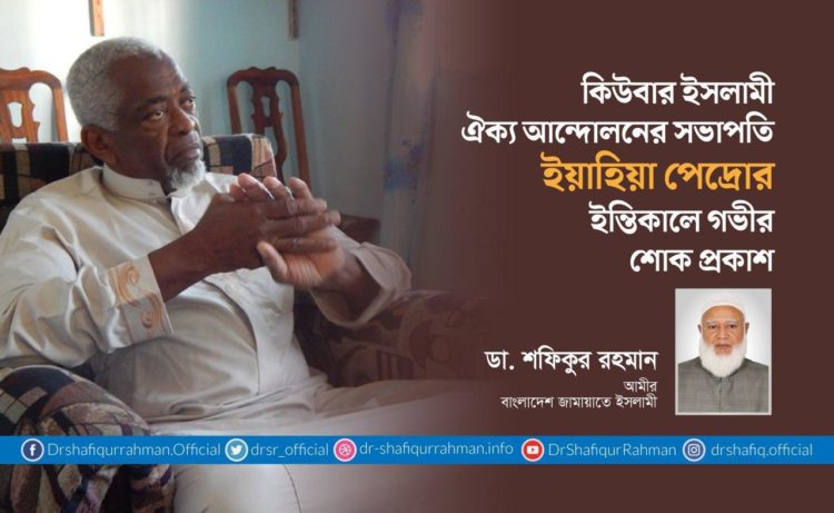কিউবার ইসলামী ঐক্য আন্দোলনের সভাপতি ইয়াহিয়া পেদ্রোর ইন্তিকালে গভীর শোক প্রকাশ