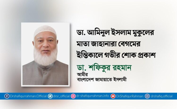 ডা. আমিনুল ইসলাম মুকুলের মাতা জাহানারা বেগমের ইন্তিকালে গভীর শোক প্রকাশ