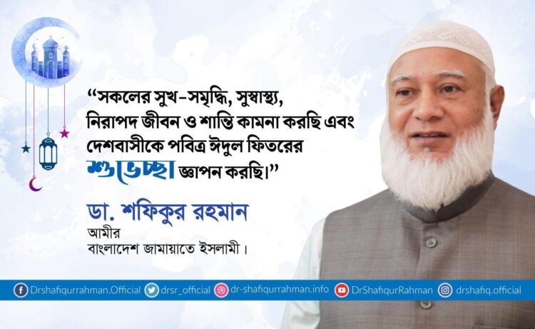 দেশবাসীকে আমীরে জামায়াত ডা. শফিকুর রহমান এর পবিত্র ঈদুল ফিতরের শুভেচ্ছা