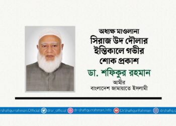 অধ্যক্ষ মাওলানা সিরাজ উদ দৌলার ইন্তিকালে গভীর শোক প্রকাশ