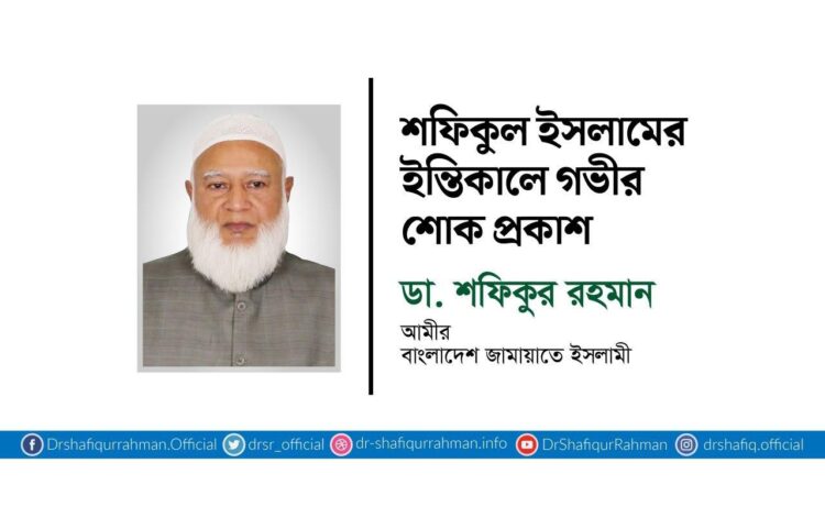 শফিকুল ইসলামের ইন্তিকালে গভীর শোক প্রকাশ