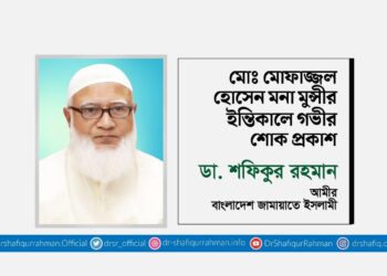 মোঃ মোফাজ্জল হোসেন মনা মুন্সীর ইন্তিকালে গভীর শোক প্রকাশ