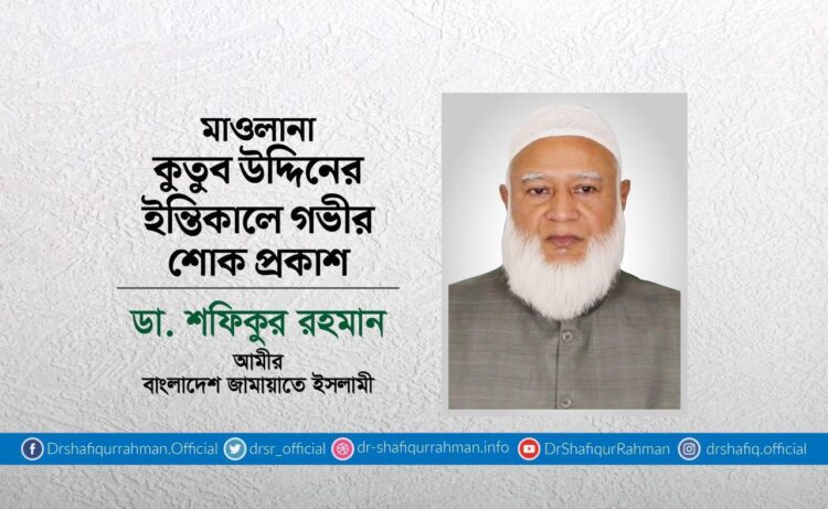 মাওলানা কুতুব উদ্দিনের ইন্তিকালে গভীর শোক প্রকাশ