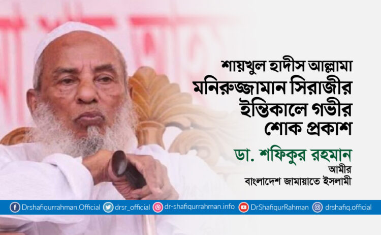 শায়খুল হাদীস আল্লামা মনিরুজ্জামান সিরাজীর ইন্তিকালে গভীর শোক প্রকাশ