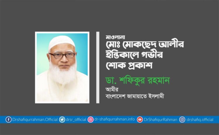 মাওলানা মোঃ মোকছেদ আলীর ইন্তিকালে গভীর শোক প্রকাশ