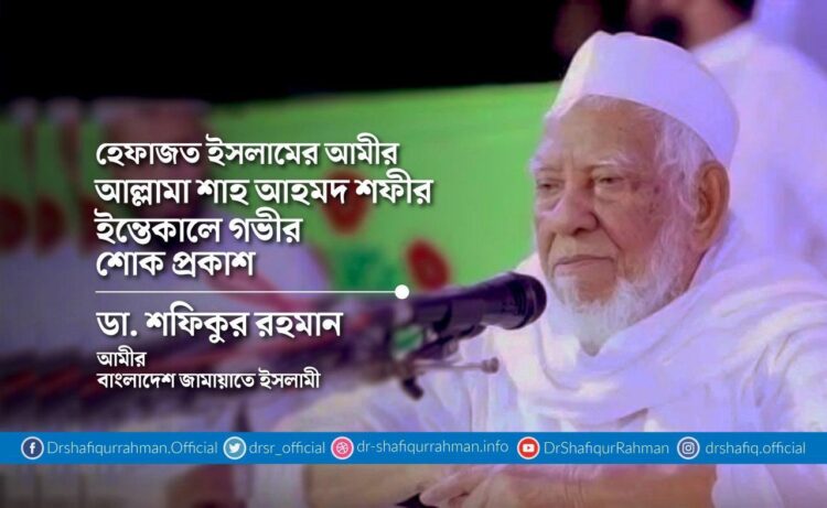 হেফাযতে ইসলামের আমীর আল্লামা শাহ আহমদ শফীর ইন্তিকালে গভীর শোক প্রকাশ