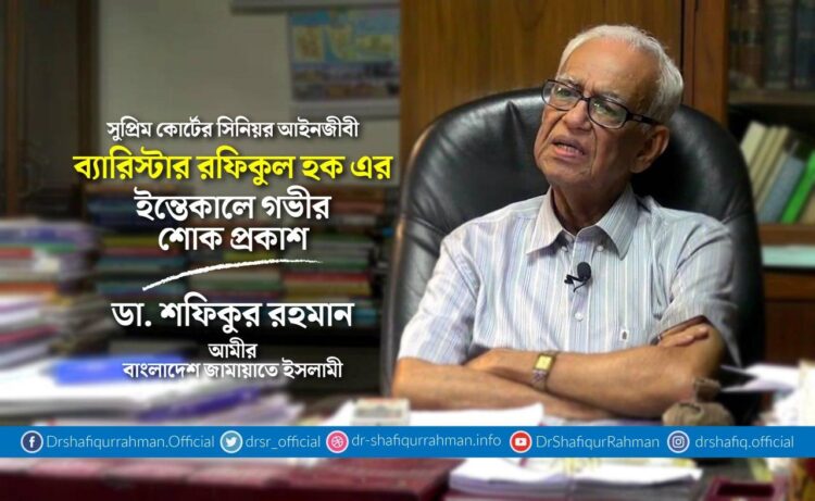 সুপ্রিম কোর্টের সিনিয়র আইনজীবী ব্যারিস্টার রফিকুল হক এর ইন্তেকালে গভীর শোক প্রকাশ
