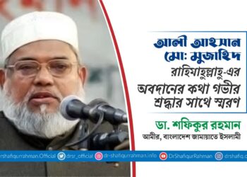 আলী আহসান মো: মুজাহিদ রাহিমাহুল্লাহু-এর অবদানের কথা গভীর শ্রদ্ধার সাথে স্মরণ