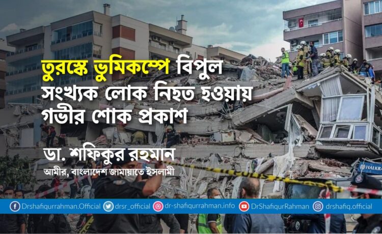 তুরস্কে ভুমিকম্পে বিপুল সংখ্যক লোক নিহত হওয়ায় গভীর শোক প্রকাশ