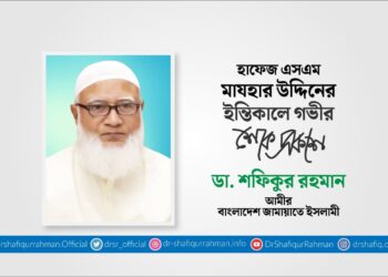 প্রখ্যাত মুফাস্সিরে কুরআন হাফেজ এসএম মাযহার উদ্দিনের ইন্তিকালে গভীর শোক প্রকাশ