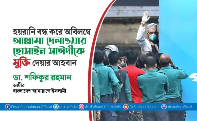 হয়রানি বন্ধ করে অবিলম্বে আল্লামা দেলাওয়ার হোসাইন সাঈদীকে মুক্তি দেয়ার আহবান