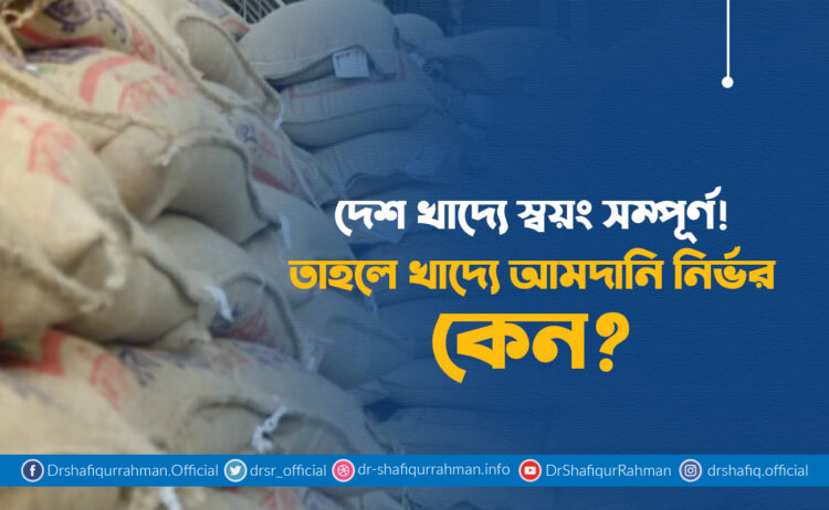 দেশ খাদ্যে স্বয়ং সম্পূর্ণ! তাহলে খাদ্যে আমদানি নির্ভর কেন?