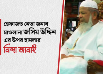 হেফাজত নেতা জনাব মাওলানা জসিম উদ্দিন এর উপর হামলার নিন্দা জানাই