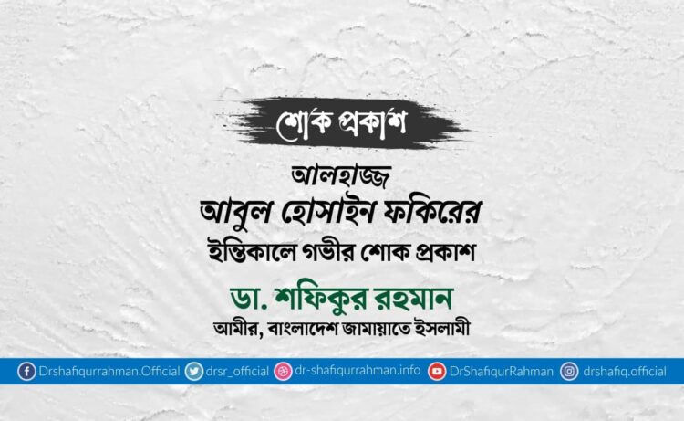 আলহাজ্জ আবুল হোসাইন ফকিরের ইন্তিকালে গভীর শোক প্রকাশ