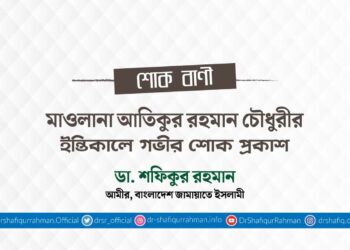 মাওলানা আতিকুর রহমান চৌধুরীর ইন্তিকালে গভীর শোক প্রকাশ