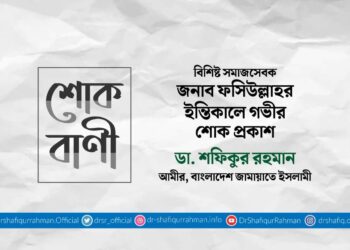 বিশিষ্ট সমাজসেবক জনাব ফসিউল্লাহর ইন্তিকালে গভীর শোক প্রকাশ