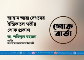 জাহান আরা বেগমের ইন্তিকালে গভীর শোক প্রকাশ