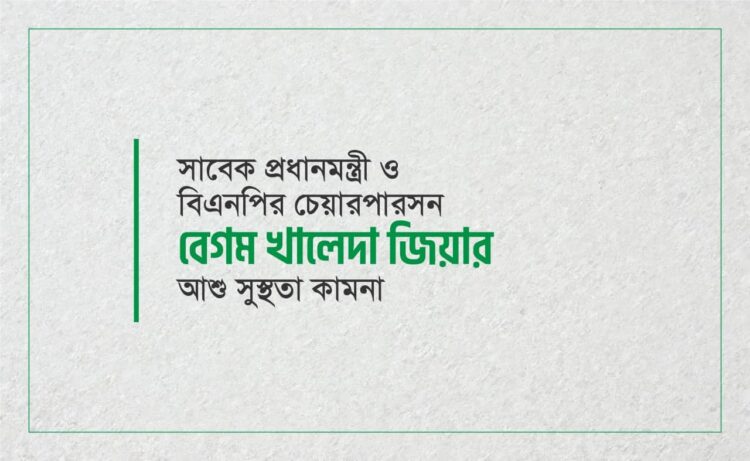 সাবেক প্রধানমন্ত্রী ও বিএনপির চেয়ারপারসন বেগম খালেদা জিয়ার আশু সুস্থতা কামনা