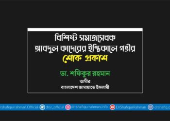 বিশিষ্ট সমাজসেবক আবদুল কাদেরের ইন্তিকালে গভীর শোক প্রকাশ