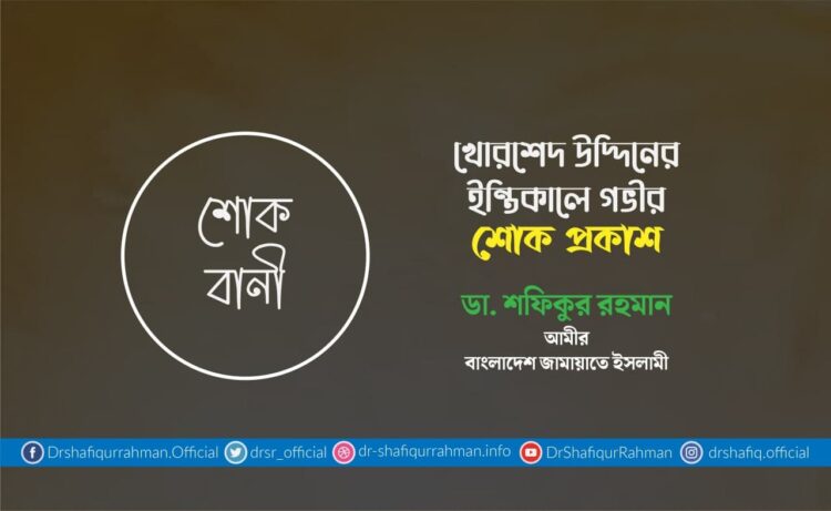 খোরশেদ উদ্দিনের ইন্তিকালে গভীর শোক প্রকাশ