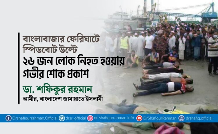বাংলাবাজার ফেরিঘাটে স্পিডবোট উল্টে ২৬ জন লোক নিহত হওয়ায় গভীর শোক প্রকাশ