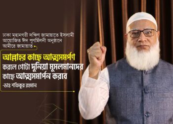 আল্লাহর কাছে আত্মসমর্পণ করলে গোটা দুনিয়া মুসলমানদের কাছে আত্মসমর্পণ করবে