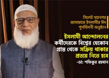 ইসলামী আন্দোলনের কর্মীদেরকে বিশ্বের যেকোন প্রান্ত থেকে সক্রিয় থাকার প্রত্যয় নিতে হবে