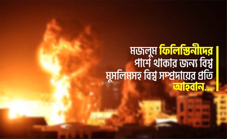 মজলুম ফিলিস্তিনীদের পাশে থাকার জন্য বিশ্ব মুসলিমসহ বিশ্ব সম্প্রদায়ের প্রতি আহবান…
