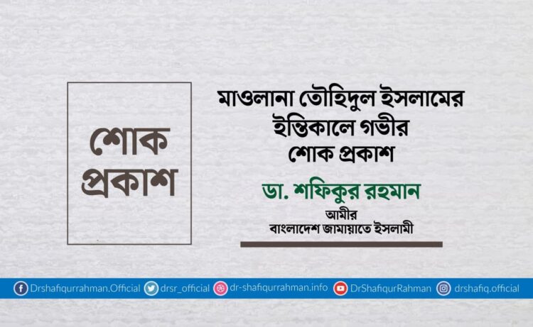 মাওলানা তৌহিদুল ইসলামের ইন্তিকালে গভীর শোক প্রকাশ