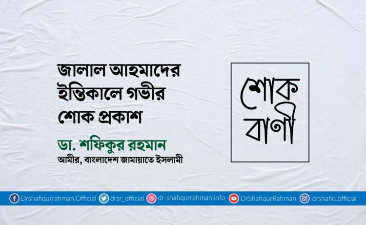 জালাল আহমাদের ইন্তিকালে গভীর শোক প্রকাশ