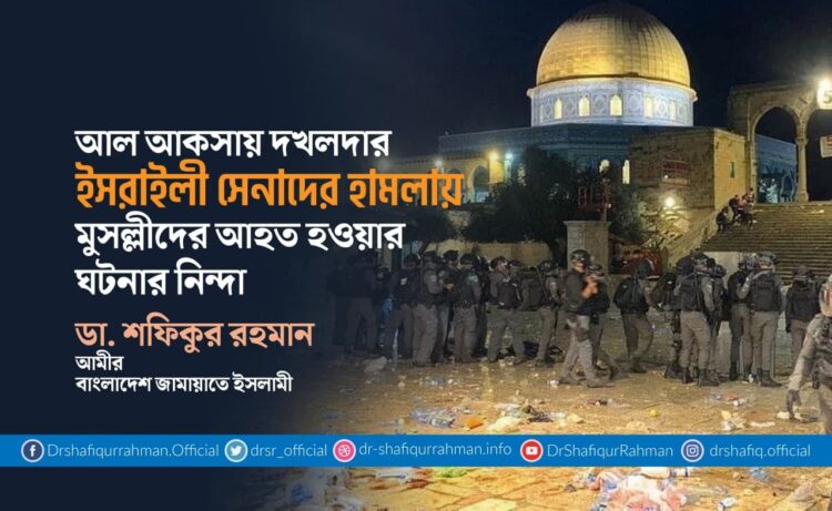 আল আকসায় দখলদার ইসরাইলী সেনাদের হামলায় মুসল্লীদের আহত হওয়ার ঘটনার নিন্দা