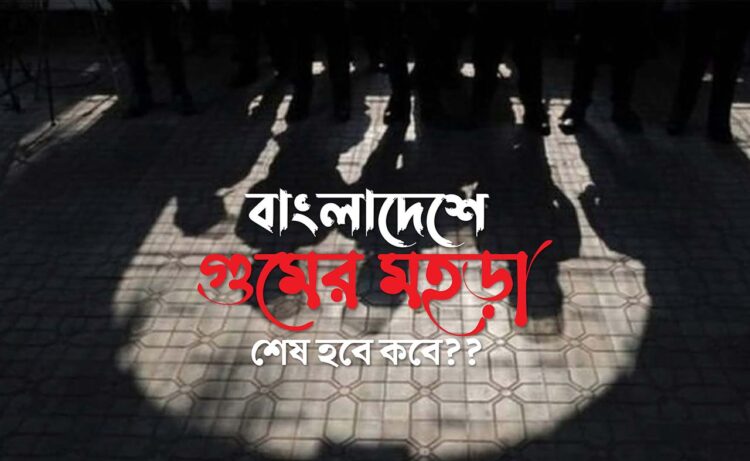 বাংলাদেশে গুমের মহড়া শেষ হবে কবে??