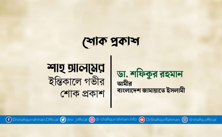 শাহ আলমের ইন্তিকালে গভীর শোক প্রকাশ
