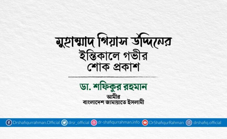 মুহাম্মাদ গিয়াস উদ্দিনের ইন্তিকালে গভীর শোক প্রকাশ