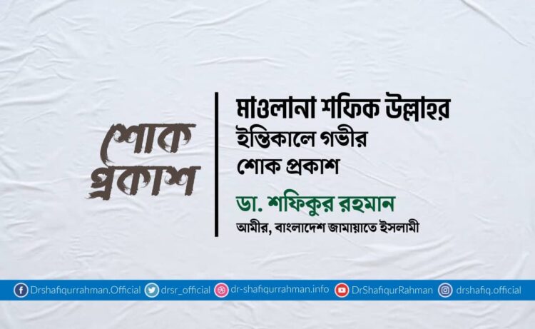 মাওলানা শফিক উল্লাহর ইন্তিকালে গভীর শোক প্রকাশ