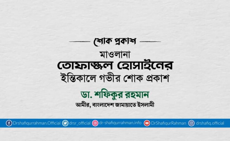 মাওলানা তোফাজ্জল হোসাইনের ইন্তিকালে গভীর শোক প্রকাশ