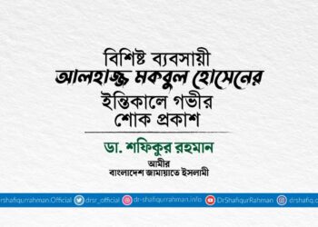 আলহাজ্জ মকবুল হোসেনের ইন্তিকালে গভীর শোক প্রকাশ