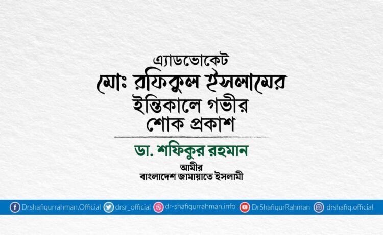 এ্যাডভোকেট মোঃ রফিকুল ইসলামের ইন্তিকালে গভীর শোক প্রকাশ
