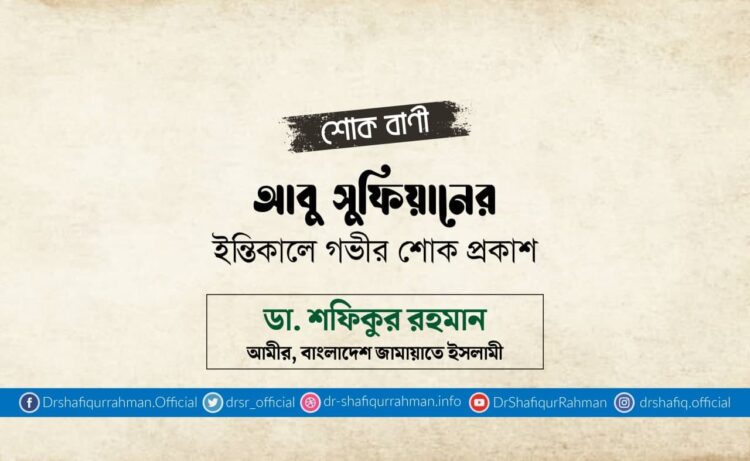 আবু সুফিয়ানের ইন্তিকালে গভীর শোক প্রকাশ