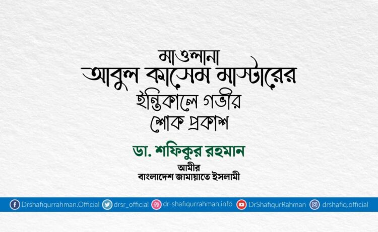 মাওলানা আবুল কাসেম মাস্টারের ইন্তিকালে গভীর শোক প্রকাশ