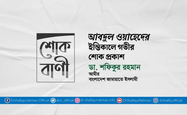 আবদুল ওয়াহেদের ইন্তিকালে গভীর শোক প্রকাশ