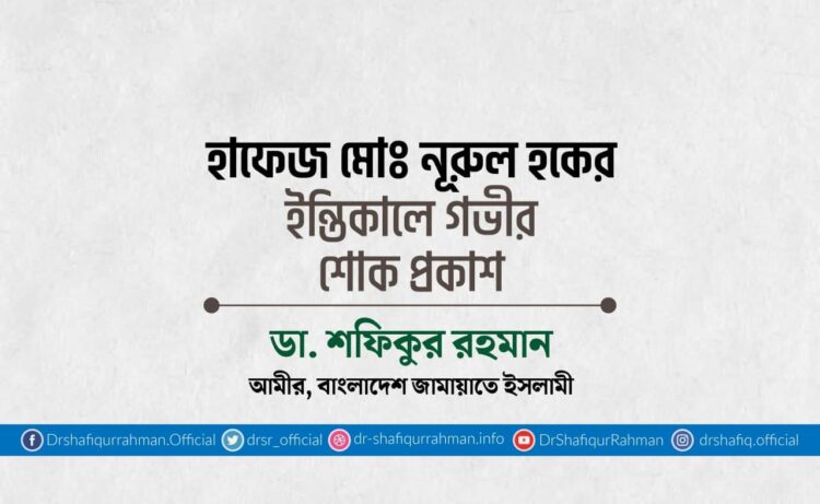 হাফেজ মোঃ নূরুল হকের ইন্তিকালে গভীর শোক প্রকাশ
