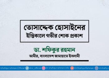 তোসাদ্দেক হোসাইনের ইন্তিকালে গভীর শোক প্রকাশ