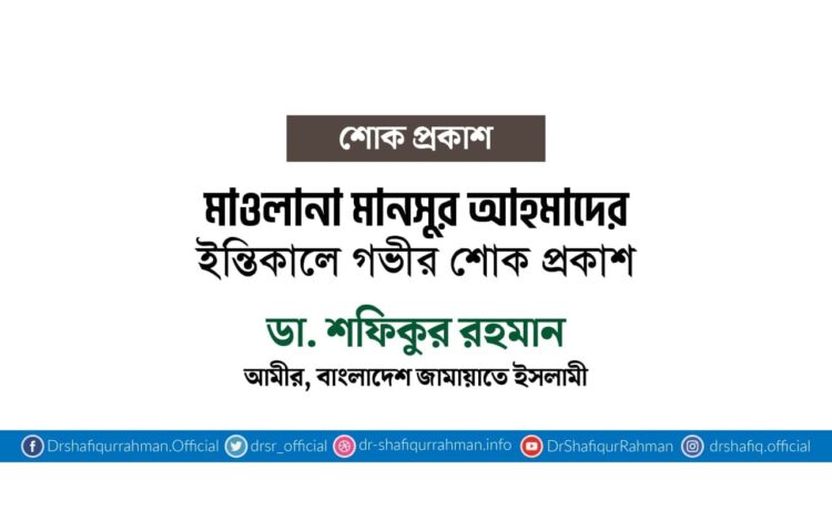 মাওলানা মানসুর আহমাদের ইন্তিকালে গভীর শোক প্রকাশ
